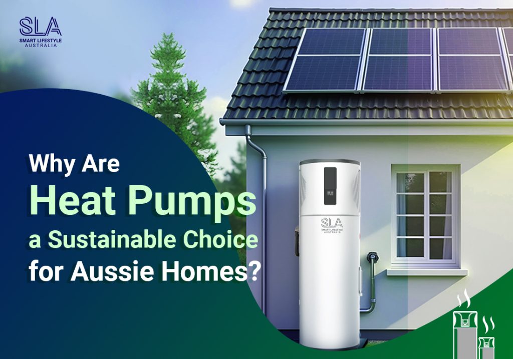 Why Are Heat Pumps a Sustainable Choice for Aussie Homes